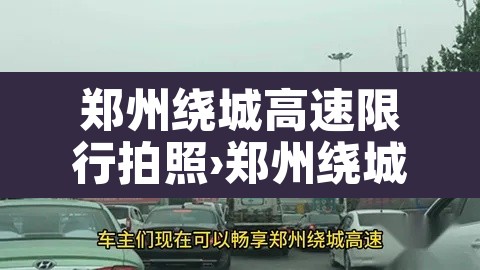 郑州绕城高速限行拍照›郑州绕城高速公路限号吗 郑州绕城高速限行拍照›郑州绕城高速公路限号吗