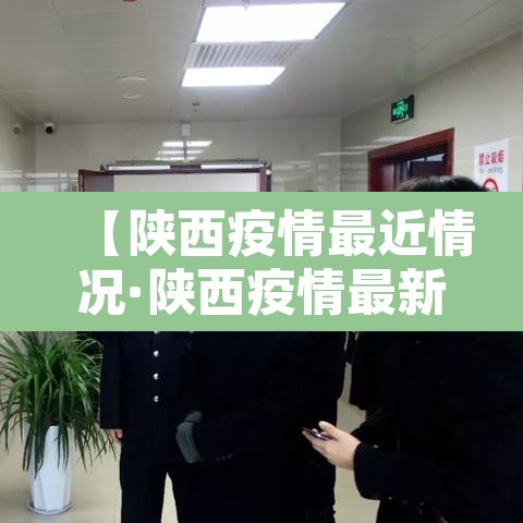 【陕西疫情最近情况·陕西疫情最新情况最新消息新增5例】 【陕西疫情最近情况·陕西疫情最新情况最新消息新增5例】