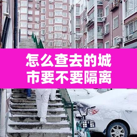怎么查去的城市要不要隔离›怎样查去的地方是否需要被隔离 怎么查去的城市要不要隔离›怎样查去的地方是否需要被隔离