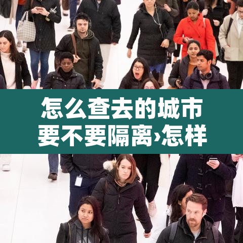 怎么查去的城市要不要隔离›怎样查去的地方是否需要被隔离 怎么查去的城市要不要隔离›怎样查去的地方是否需要被隔离