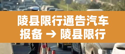 陵县限行通告汽车报备 → 陵县限行通告汽车报备信息 陵县限行通告汽车报备 → 陵县限行通告汽车报备信息