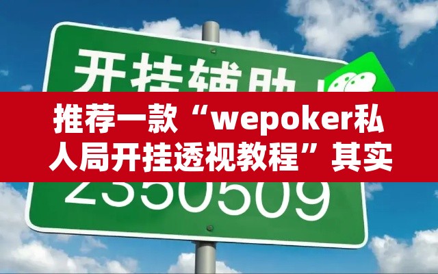 推荐一款“wepoker私人局开挂透视教程”其实确实有挂