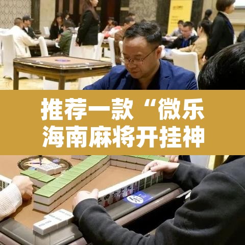 推荐一款“微乐海南麻将开挂神器”其实确实有挂