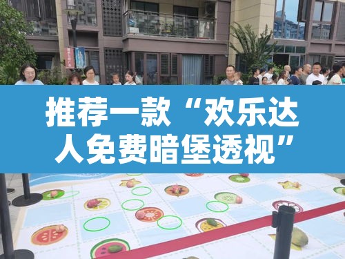 推荐一款“欢乐达人免费暗堡透视”其实确实有挂