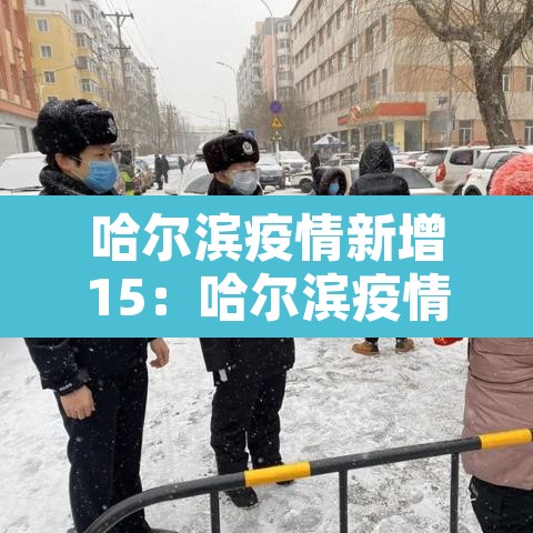 哈尔滨疫情新增15：哈尔滨疫情新增消息今天