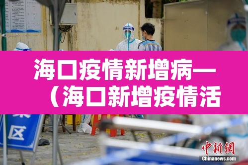 海口疫情新增病—(海口新增疫情活动轨迹) 海口疫情新增病—(海口新增疫情活动轨迹)