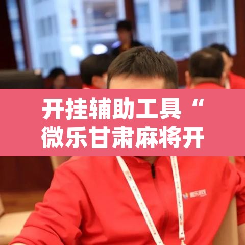 开挂辅助工具“微乐甘肃麻将开挂免费下载安装	”(透视挂)辅助透视教程