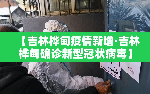 【吉林桦甸疫情新增·吉林桦甸确诊新型冠状病毒】 【吉林桦甸疫情新增·吉林桦甸确诊新型冠状病毒】