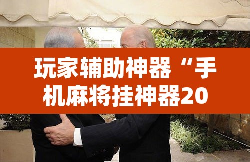 玩家辅助神器“手机麻将挂神器2025新款	”(透视挂)辅助透视教程