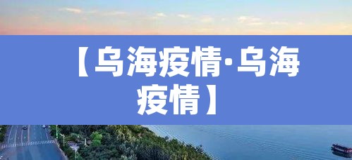 【乌海疫情·乌海 疫情】