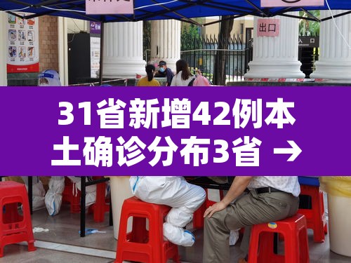 31省新增42例本土确诊分布3省 → 31省新增确诊54例 本土41例 31省新增42例本土确诊分布3省 → 31省新增确诊54例 本土41例