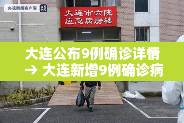 大连公布9例确诊详情 → 大连新增9例确诊病例 大连公布9例确诊详情 → 大连新增9例确诊病例