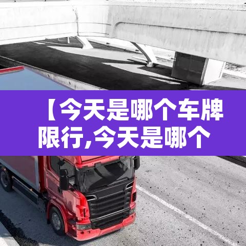 【今天是哪个车牌限行,今天是哪个车牌限行尾号】 【今天是哪个车牌限行,今天是哪个车牌限行尾号】