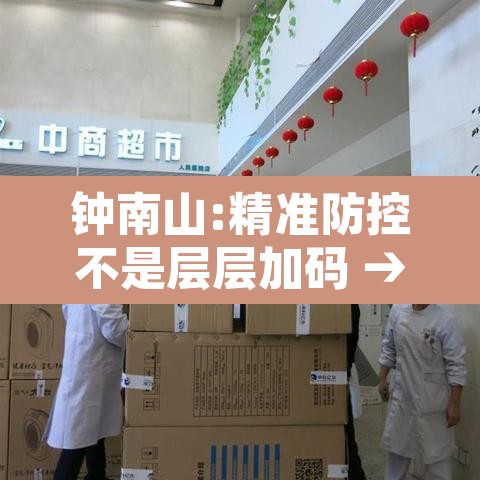 钟南山:精准防控不是层层加码 → 钟南山对疫情防控 钟南山:精准防控不是层层加码 → 钟南山对疫情防控