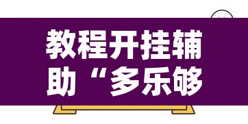 教程开挂辅助“多乐够级有挂吗	”其实确实有挂