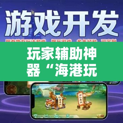 玩家辅助神器“海港玩游戏如何开挂	”开挂辅助脚本+详细开挂安装教程