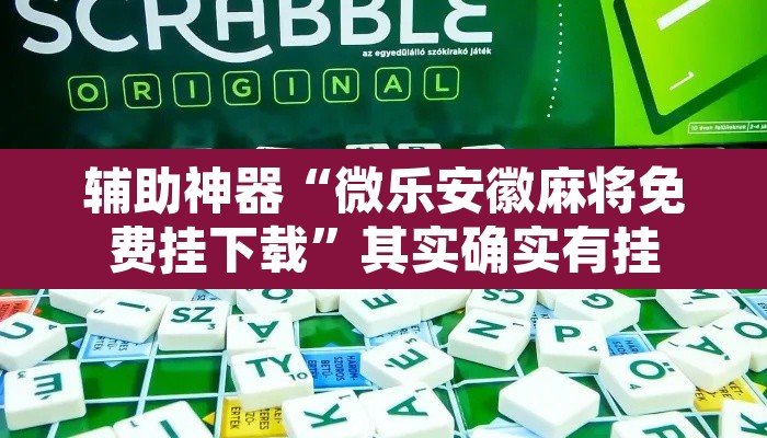 辅助神器“微乐安徽麻将免费挂下载	”其实确实有挂