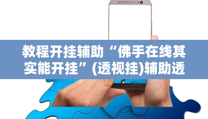 教程开挂辅助“佛手在线其实能开挂	”(透视挂)辅助透视教程