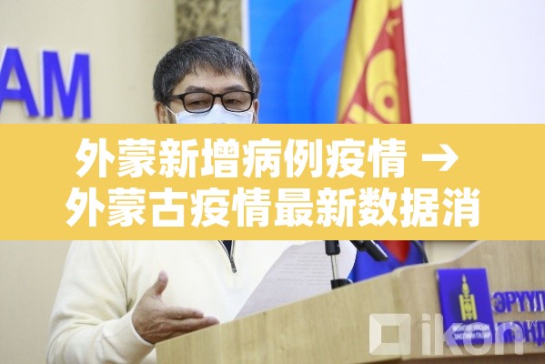 外蒙新增病例疫情 → 外蒙古疫情最新数据消息