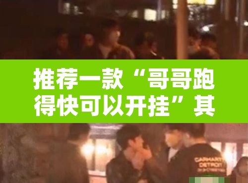 推荐一款“哥哥跑得快可以开挂”其实确实有挂