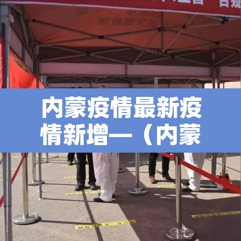 内蒙疫情最新疫情新增—(内蒙疫情最新发布) 内蒙疫情最新疫情新增—(内蒙疫情最新发布)
