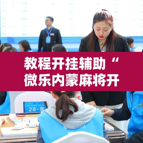 教程开挂辅助“微乐内蒙麻将开挂神器”(透视)其实确实有挂