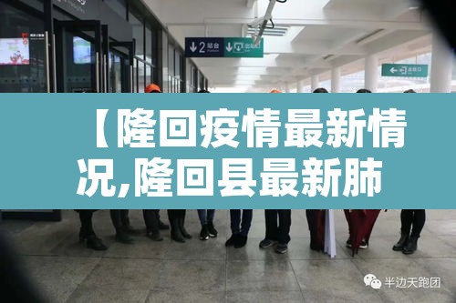 【隆回疫情最新情况,隆回县最新肺炎疫情】 【隆回疫情最新情况,隆回县最新肺炎疫情】
