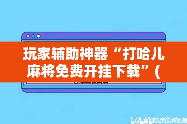 玩家辅助神器“打哈儿麻将免费开挂下载”(透视)其实确实有挂