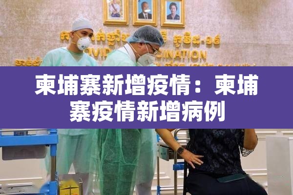 柬埔寨新增疫情：柬埔寨疫情新增病例