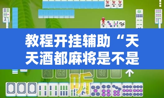 教程开挂辅助“天天酒都麻将是不是有挂	”(透视挂)辅助透视教程