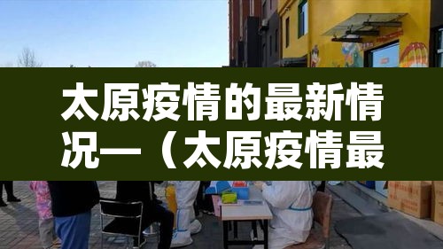 太原疫情的最新情况—(太原疫情最新动态消息) 太原疫情的最新情况—(太原疫情最新动态消息)