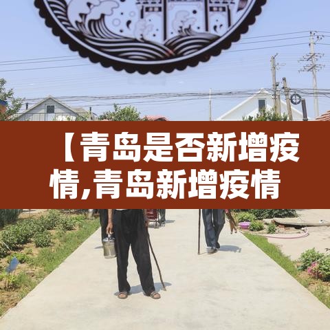 【青岛是否新增疫情,青岛新增疫情在哪个区】 【青岛是否新增疫情,青岛新增疫情在哪个区】