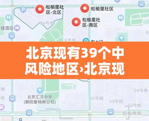北京现有39个中风险地区›北京现有的中风险地区 北京现有39个中风险地区›北京现有的中风险地区