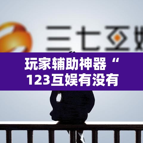 玩家辅助神器“123互娱有没有挂”附辅助神器开挂脚本详细步骤