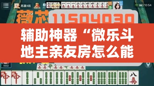 辅助神器“微乐斗地主亲友房怎么能拿到好牌呢”附辅助神器开挂脚本详细步骤