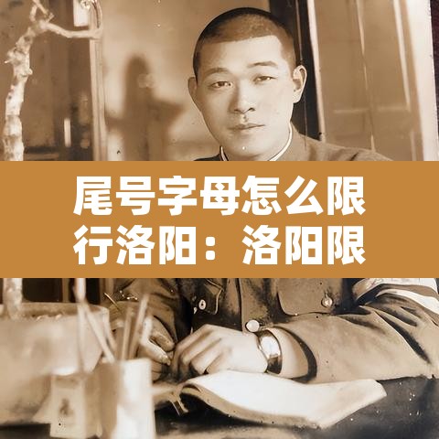 尾号字母怎么限行洛阳：洛阳限行尾号是字母