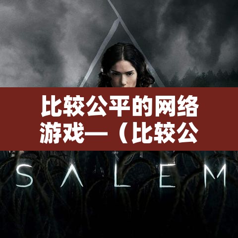 比较公平的网络游戏—(比较公平的网络游戏名字) 比较公平的网络游戏—(比较公平的网络游戏名字)