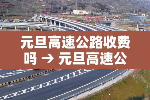 元旦高速公路收费吗 → 元旦高速公路收费吗现在 元旦高速公路收费吗 → 元旦高速公路收费吗现在