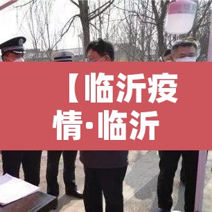 【临沂疫情·临沂疫情怎么样】 【临沂疫情·临沂疫情怎么样】