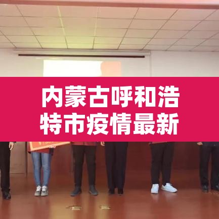 内蒙古呼和浩特市疫情最新消息:内蒙古呼和浩特市疫情最新消息今天 内蒙古呼和浩特市疫情最新消息:内蒙古呼和浩特市疫情最新消息今天