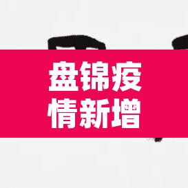 盘锦疫情新增报告:盘锦疫情新增报告公布 盘锦疫情新增报告:盘锦疫情新增报告公布