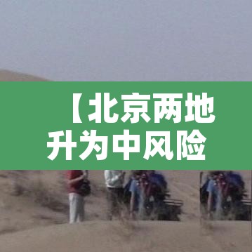 【北京两地升为中风险,北京中风险区降为1个】 【北京两地升为中风险,北京中风险区降为1个】
