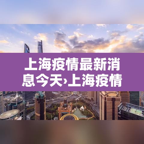 上海疫情最新消息今天›上海疫情最新情况数据 上海疫情最新消息今天›上海疫情最新情况数据