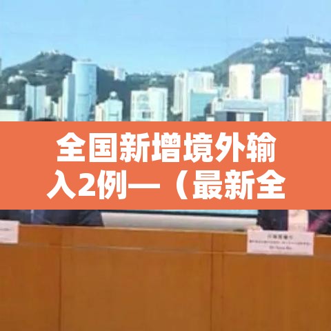 全国新增境外输入2例—(最新全国境外输入多少例) 全国新增境外输入2例—(最新全国境外输入多少例)