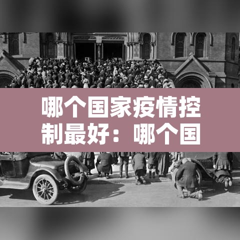 哪个国家疫情控制最好:哪个国家疫情控制住了 哪个国家疫情控制最好:哪个国家疫情控制住了