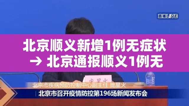 北京顺义新增1例无症状 → 北京通报顺义1例无症状相关情况