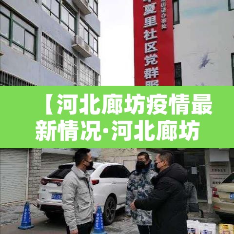 【河北廊坊疫情最新情况·河北廊坊新冠疫情最新消息】 【河北廊坊疫情最新情况·河北廊坊新冠疫情最新消息】