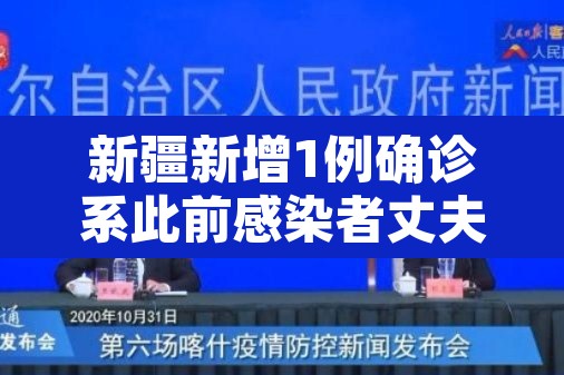 新疆新增1例确诊系此前感染者丈夫—(新疆新增1例本土确诊) 新疆新增1例确诊系此前感染者丈夫—(新疆新增1例本土确诊)
