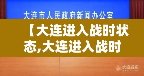 【大连进入战时状态,大连进入战时状态 app】 【大连进入战时状态,大连进入战时状态 app】