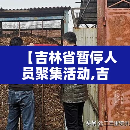 【吉林省暂停人员聚集活动,吉林省疫情聚餐规定】 【吉林省暂停人员聚集活动,吉林省疫情聚餐规定】